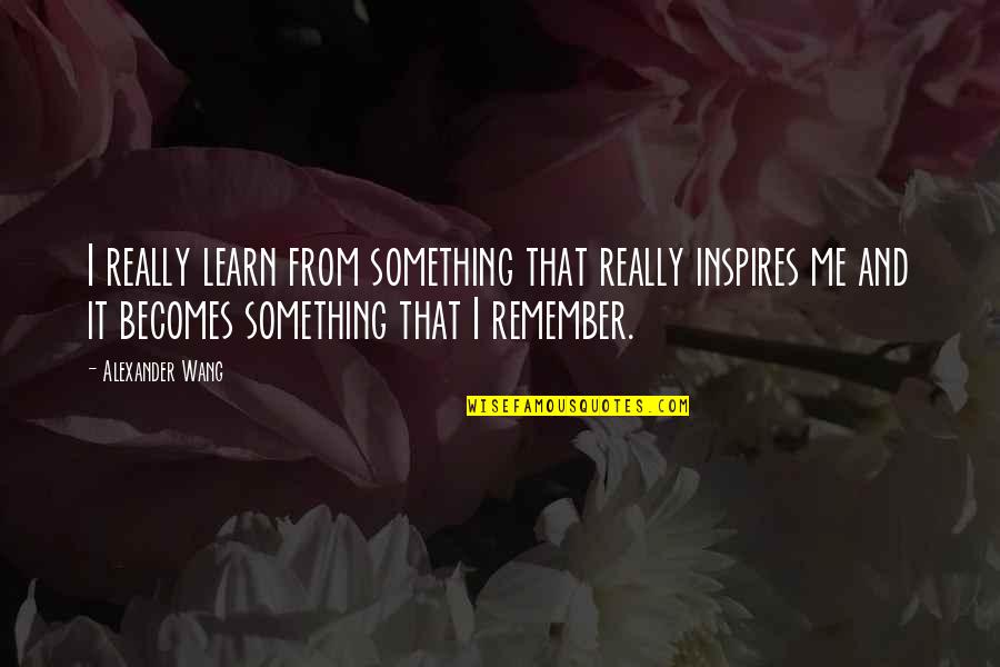 Drunk And Passed Out Brittany Quotes By Alexander Wang: I really learn from something that really inspires Drunk And Passed Out Brittany Quotes By Alexander Wang: I really learn from something that really inspires