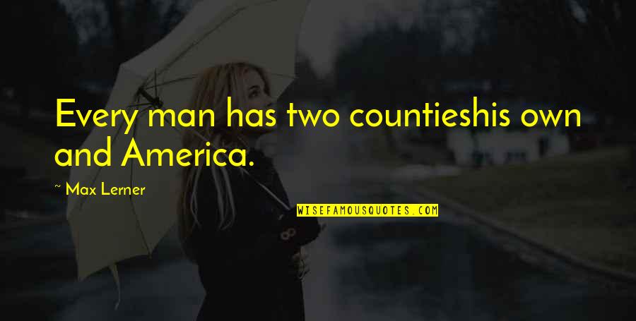 Drunk Best Friend Quotes By Max Lerner: Every man has two countieshis own and America.
