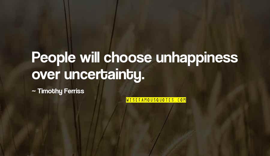 Drunk Best Friend Quotes By Timothy Ferriss: People will choose unhappiness over uncertainty.
