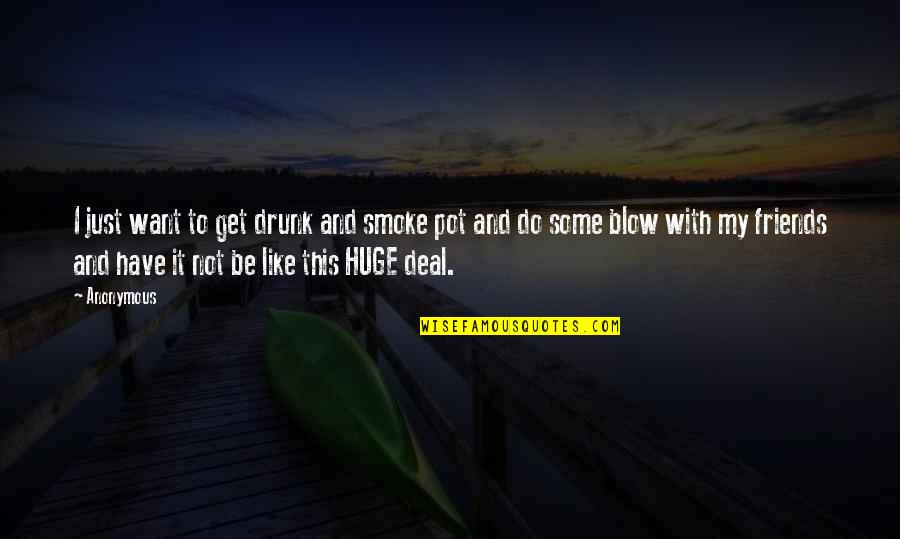 Drunk Best Friends Quotes By Anonymous: I just want to get drunk and smoke