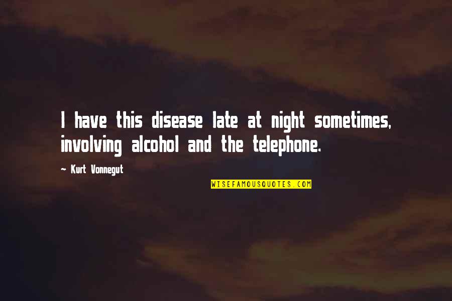 Drunk Dialing Quotes By Kurt Vonnegut: I have this disease late at night sometimes,