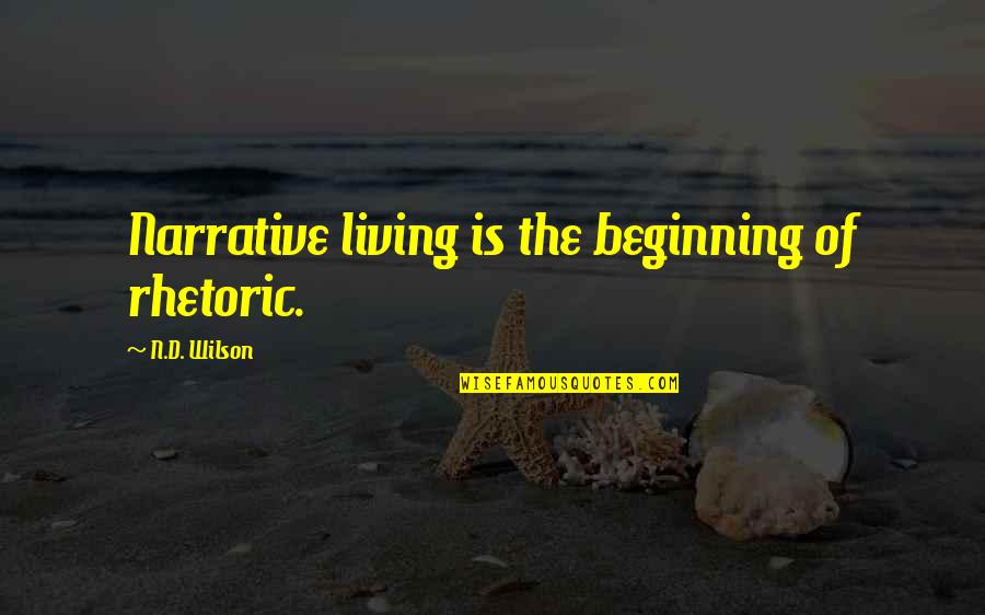 Drunk Dialing Quotes By N.D. Wilson: Narrative living is the beginning of rhetoric.
