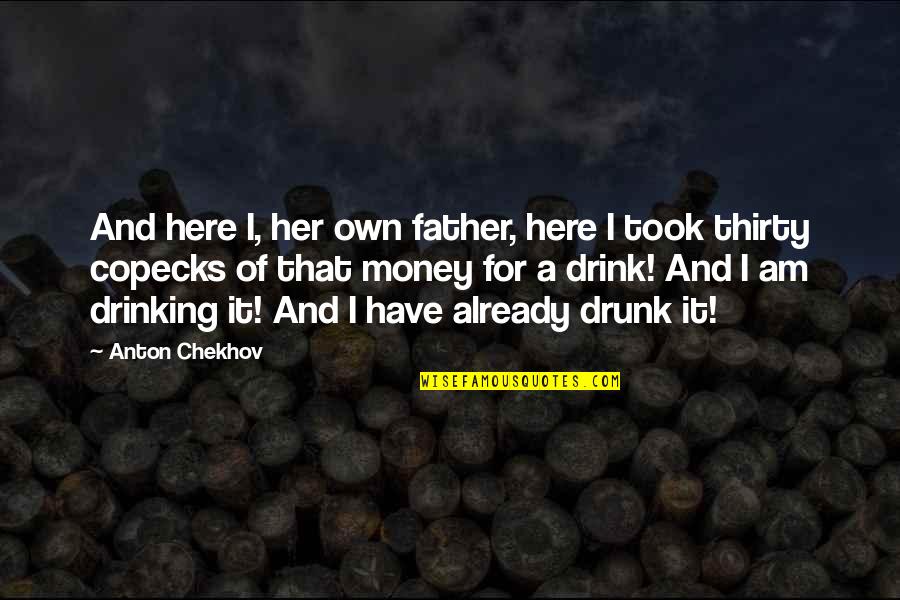 Drunk Drinking Quotes By Anton Chekhov: And here I, her own father, here I