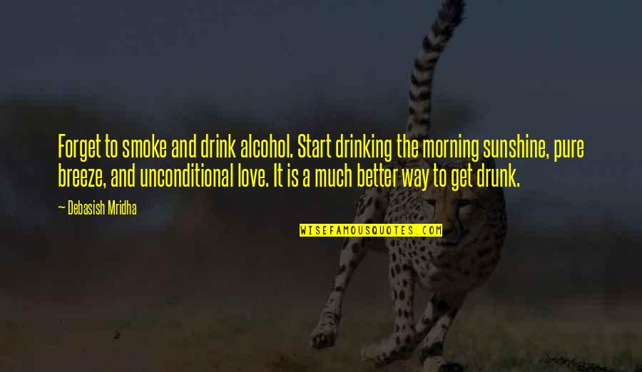 Drunk Drinking Quotes By Debasish Mridha: Forget to smoke and drink alcohol. Start drinking