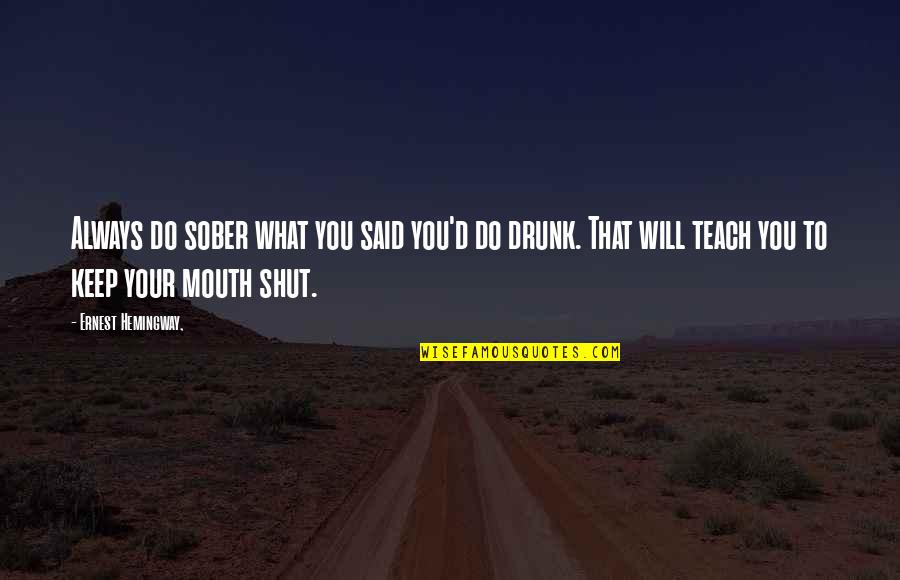 Drunk Drinking Quotes By Ernest Hemingway,: Always do sober what you said you'd do