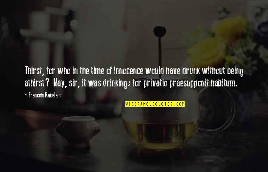 Drunk Drinking Quotes By Francois Rabelais: Thirst, for who in the time of innocence