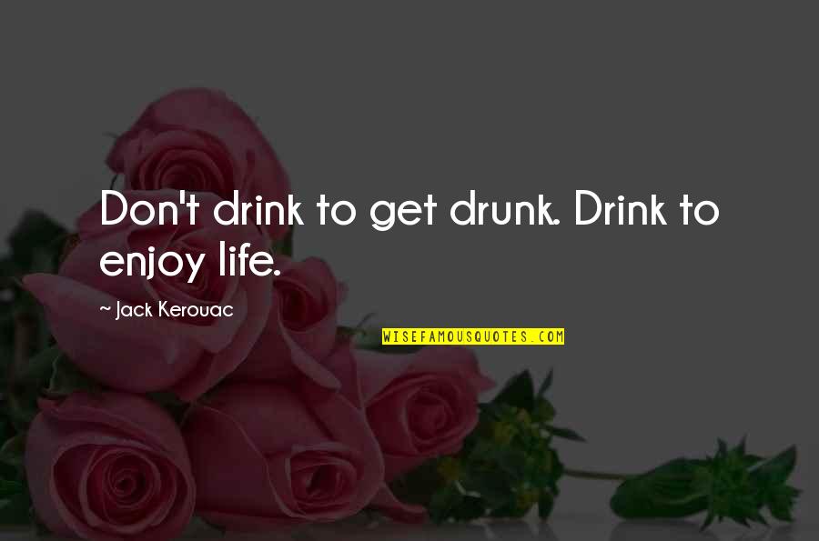 Drunk Drinking Quotes By Jack Kerouac: Don't drink to get drunk. Drink to enjoy