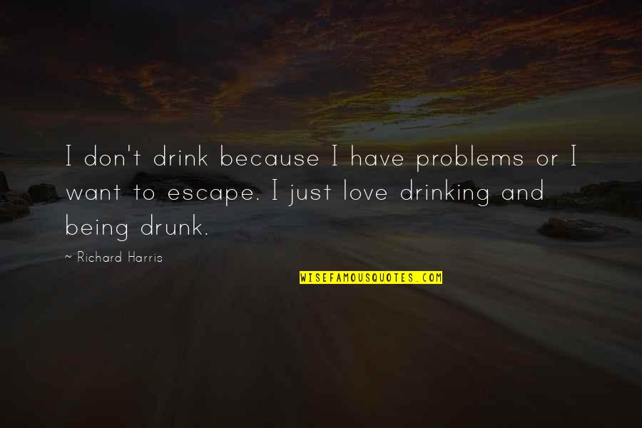 Drunk Drinking Quotes By Richard Harris: I don't drink because I have problems or