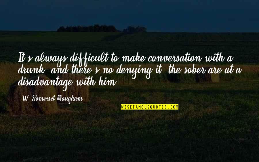 Drunk Drinking Quotes By W. Somerset Maugham: It's always difficult to make conversation with a