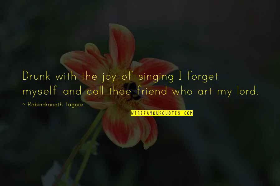 Drunk Friend Quotes By Rabindranath Tagore: Drunk with the joy of singing I forget