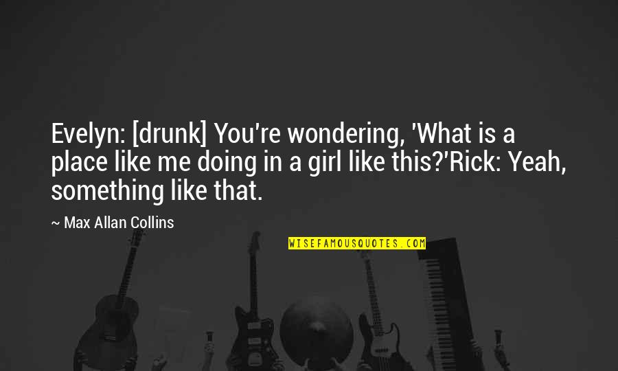 Drunk Girl Quotes By Max Allan Collins: Evelyn: [drunk] You're wondering, 'What is a place