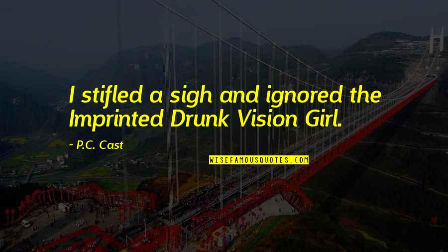 Drunk Girl Quotes By P.C. Cast: I stifled a sigh and ignored the Imprinted