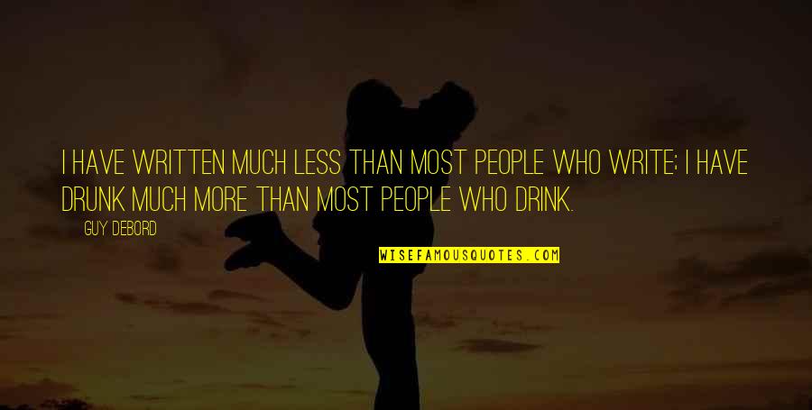 Drunk Guy Quotes By Guy Debord: I have written much less than most people Drunk Guy Quotes By Guy Debord: I have written much less than most people