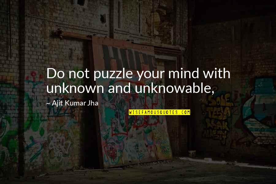 Drunk Halloween Quotes By Ajit Kumar Jha: Do not puzzle your mind with unknown and