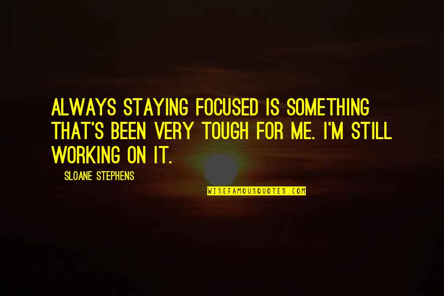 Drunk Halloween Quotes By Sloane Stephens: Always staying focused is something that's been very
