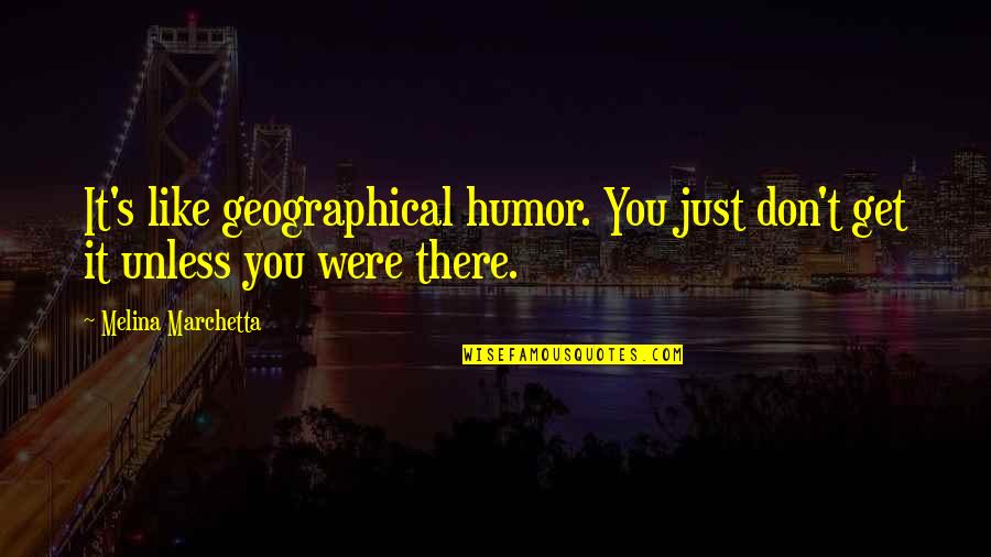 Drunk History Comedy Central Quotes By Melina Marchetta: It's like geographical humor. You just don't get