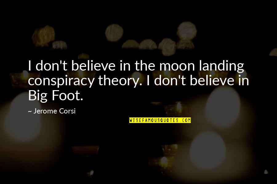 Drunk History Funny Quotes By Jerome Corsi: I don't believe in the moon landing conspiracy