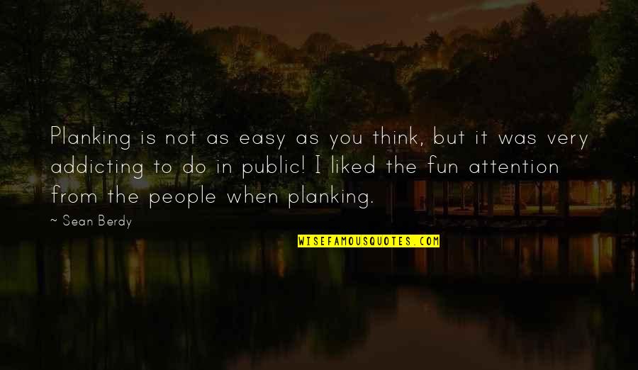 Drunk History Funny Quotes By Sean Berdy: Planking is not as easy as you think, Drunk History Funny Quotes By Sean Berdy: Planking is not as easy as you think,