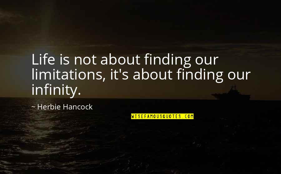 Drunk Idiot Quotes By Herbie Hancock: Life is not about finding our limitations, it's