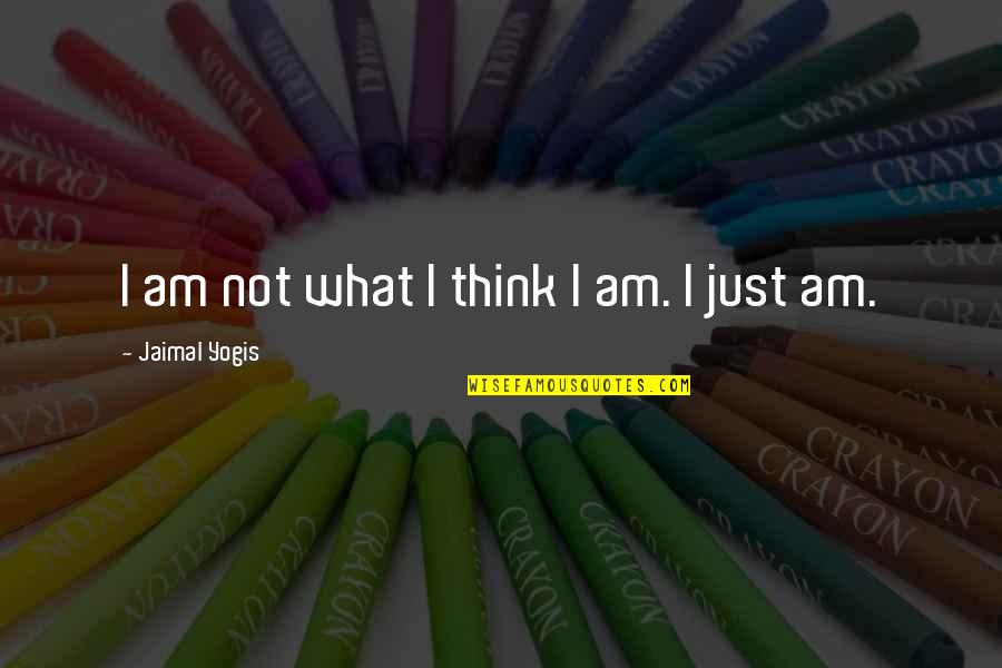 Drunk Idiot Quotes By Jaimal Yogis: I am not what I think I am.