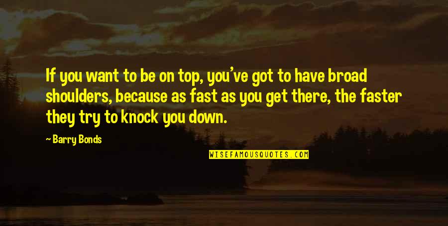 Drunk Idiots Quotes By Barry Bonds: If you want to be on top, you've