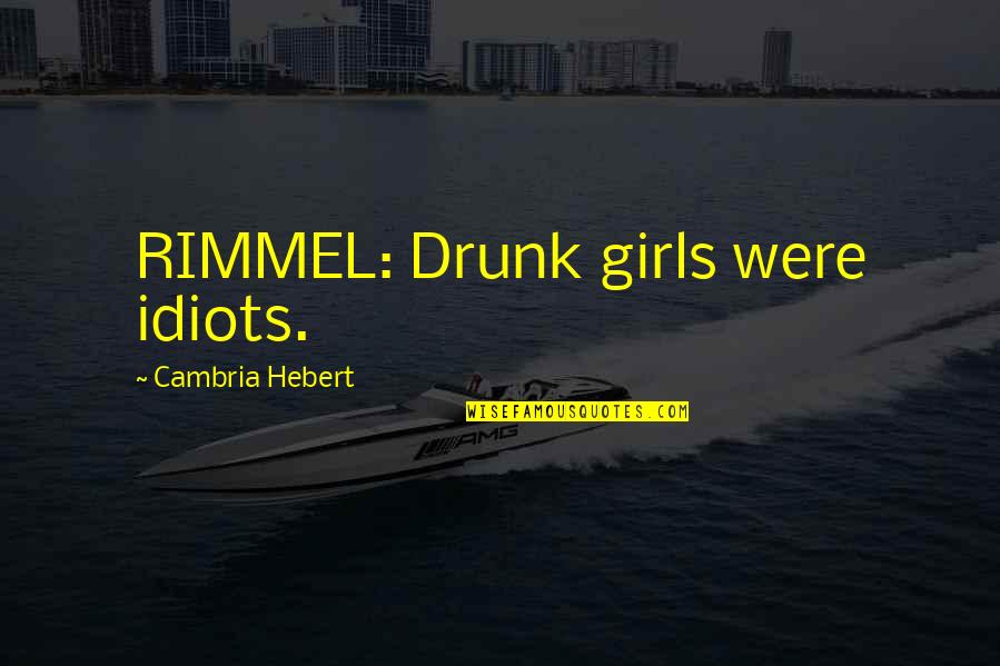 Drunk Idiots Quotes By Cambria Hebert: RIMMEL: Drunk girls were idiots.