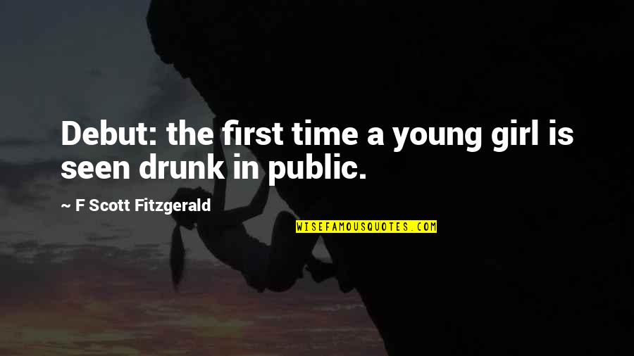 Drunk In Public Quotes By F Scott Fitzgerald: Debut: the first time a young girl is