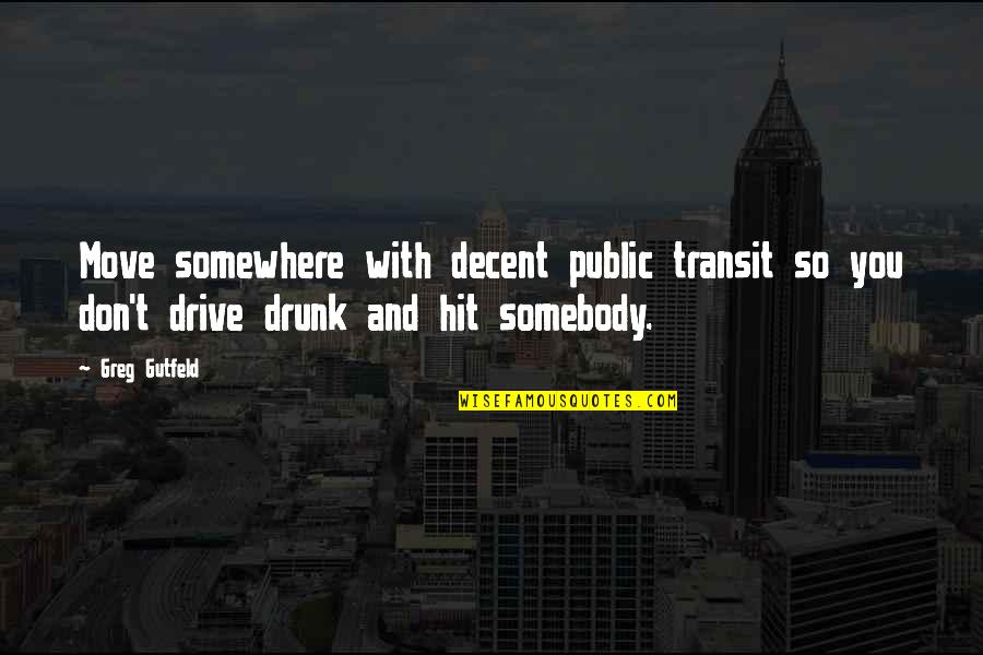 Drunk In Public Quotes By Greg Gutfeld: Move somewhere with decent public transit so you