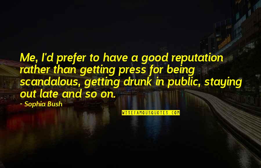 Drunk In Public Quotes By Sophia Bush: Me, I'd prefer to have a good reputation