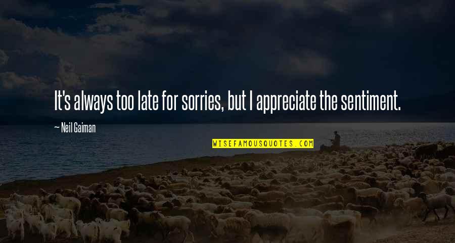 Drunk Inspirational Quotes By Neil Gaiman: It's always too late for sorries, but I