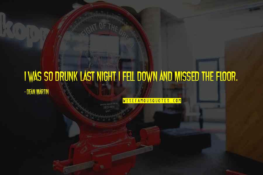 Drunk Night Out Quotes By Dean Martin: I was so drunk last night I fell