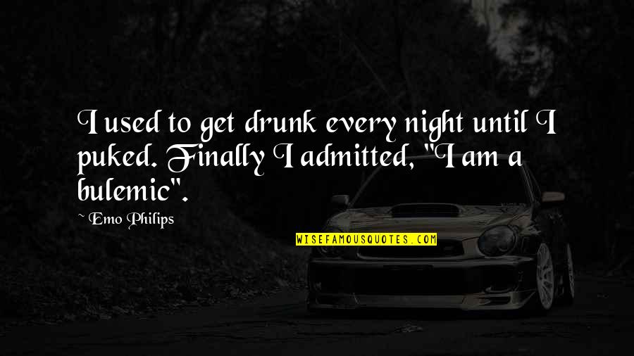 Drunk Night Out Quotes By Emo Philips: I used to get drunk every night until