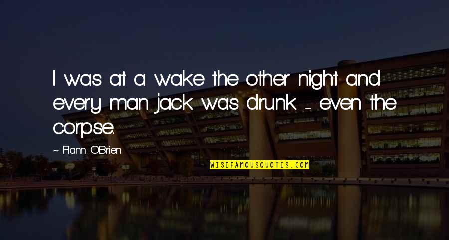 Drunk Night Out Quotes By Flann O'Brien: I was at a wake the other night