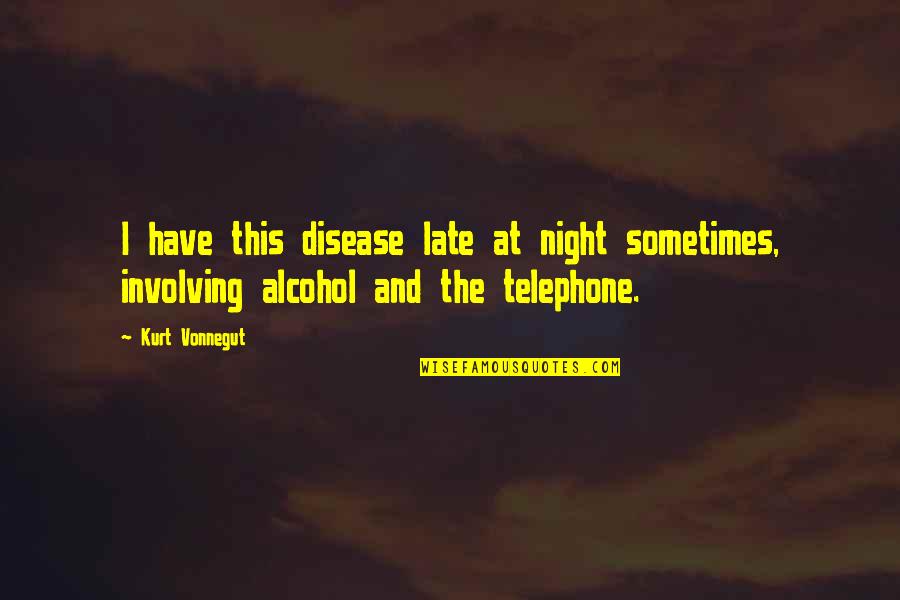 Drunk Night Out Quotes By Kurt Vonnegut: I have this disease late at night sometimes,