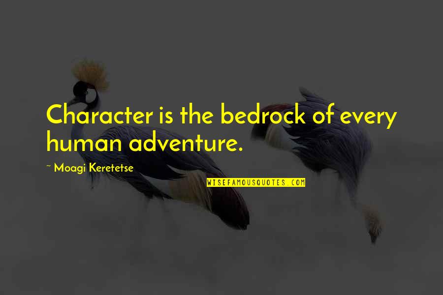 Drunk Phone Calls Quotes By Moagi Keretetse: Character is the bedrock of every human adventure.