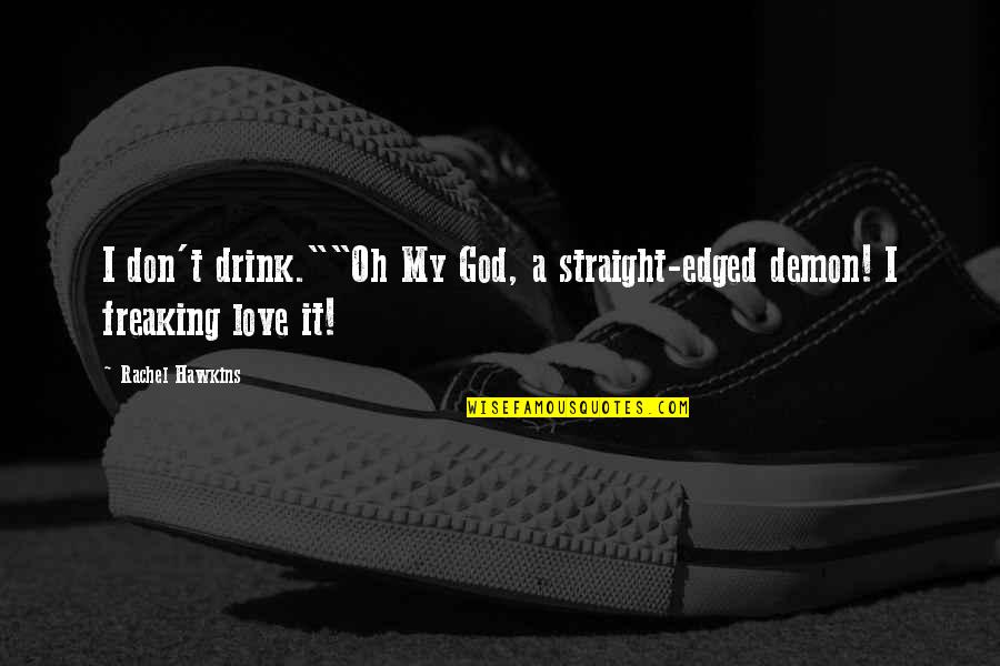 Drunk Phone Calls Quotes By Rachel Hawkins: I don't drink.""Oh My God, a straight-edged demon!
