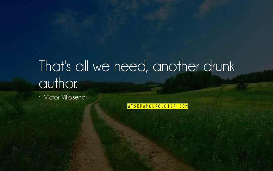 Drunk Phone Calls Quotes By Victor Villasenor: That's all we need, another drunk author.