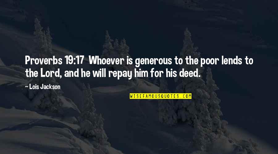 Drunk Poems Quotes By Lois Jackson: Proverbs 19:17 Whoever is generous to the poor