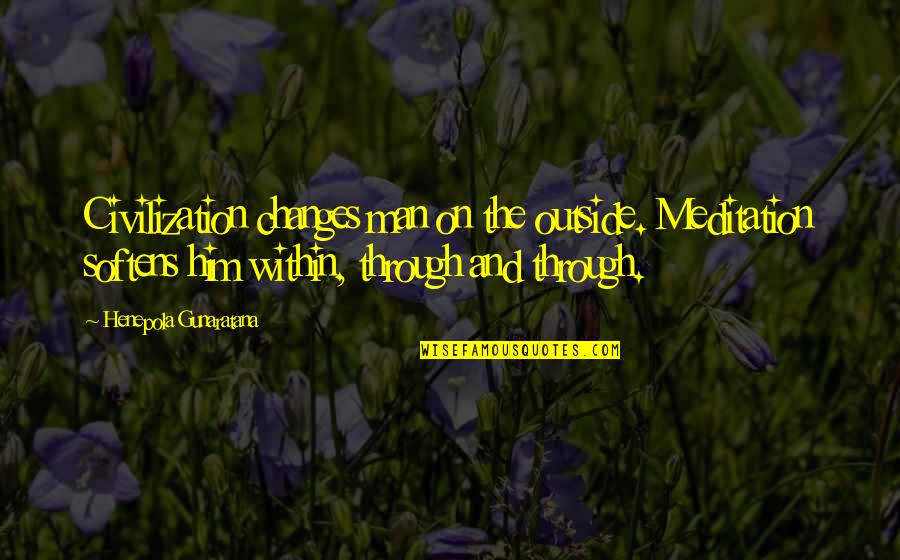 Drunk Smile Quotes By Henepola Gunaratana: Civilization changes man on the outside. Meditation softens Drunk Smile Quotes By Henepola Gunaratana: Civilization changes man on the outside. Meditation softens