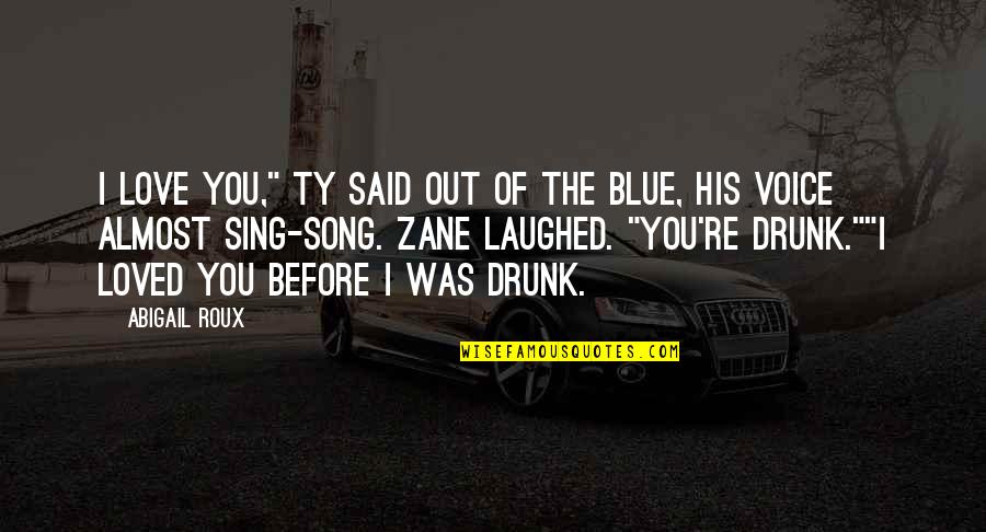 Drunk Song Quotes By Abigail Roux: I love you," Ty said out of the