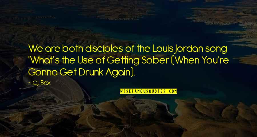 Drunk Song Quotes By C.J. Box: We are both disciples of the Louis Jordan