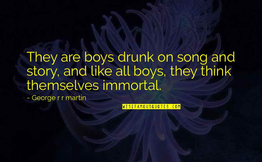 Drunk Song Quotes By George R R Martin: They are boys drunk on song and story,