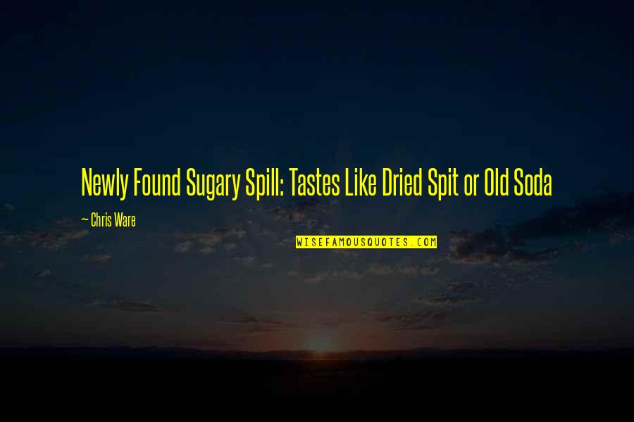 Drunk Texting Quotes By Chris Ware: Newly Found Sugary Spill: Tastes Like Dried Spit