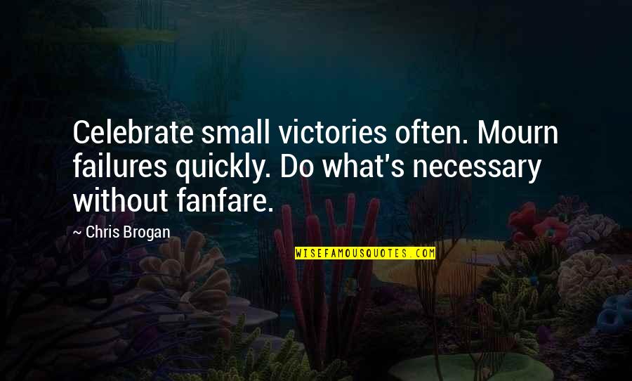 Drunk Truth Quotes By Chris Brogan: Celebrate small victories often. Mourn failures quickly. Do