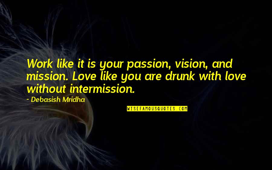 Drunk Truth Quotes By Debasish Mridha: Work like it is your passion, vision, and