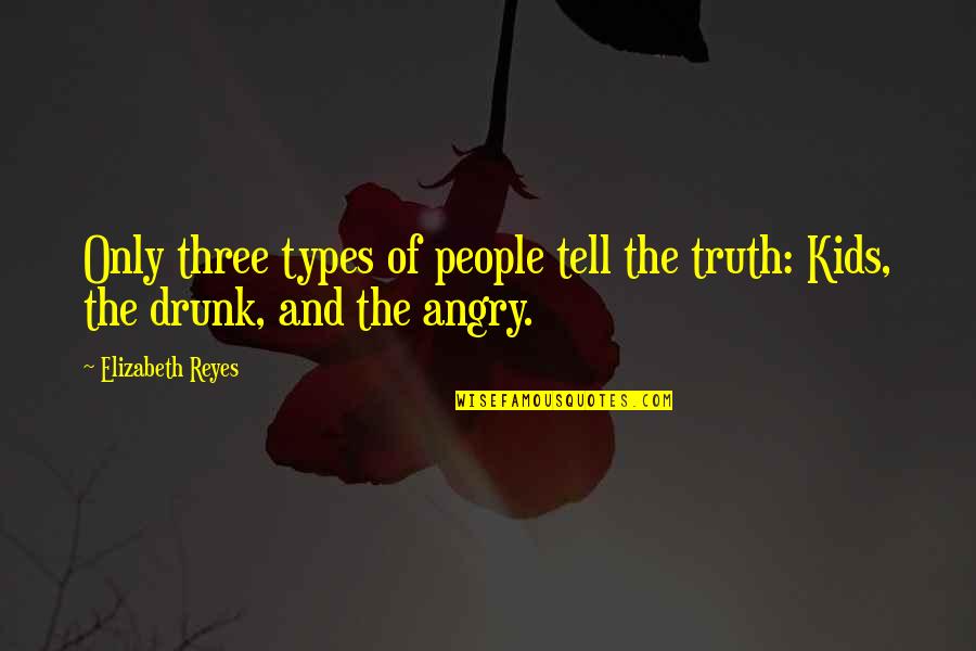 Drunk Truth Quotes By Elizabeth Reyes: Only three types of people tell the truth:
