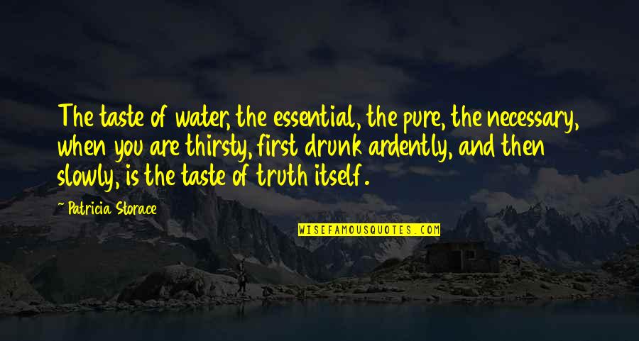 Drunk Truth Quotes By Patricia Storace: The taste of water, the essential, the pure,