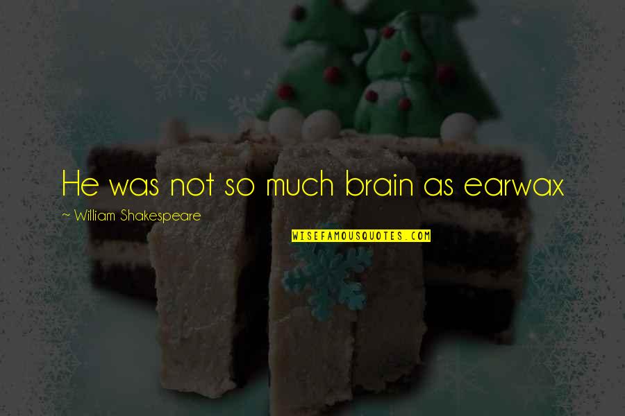 Drunk Truth Quotes By William Shakespeare: He was not so much brain as earwax