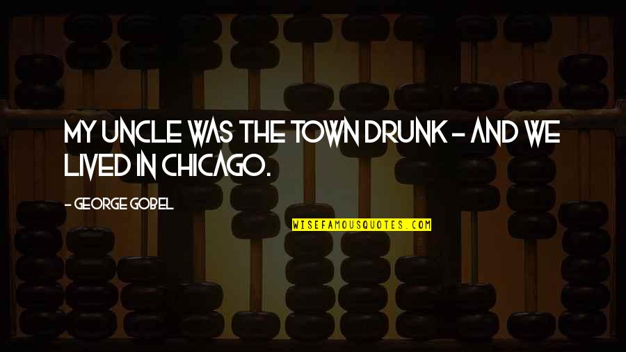 Drunk Uncle Quotes By George Gobel: My uncle was the town drunk - and