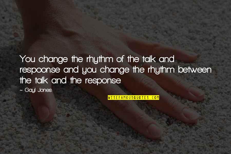 Drunk Uncle Snl Quotes By Gayl Jones: You change the rhythm of the talk and Drunk Uncle Snl Quotes By Gayl Jones: You change the rhythm of the talk and